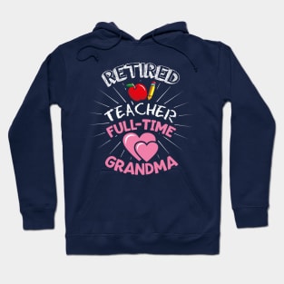 RETIRED TEACHER: Retired Teacher Full Time Grandma Hoodie